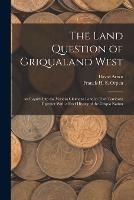 The Land Question of Griqualand West: An Inquiry Into the Various Claims to Land in That Territory; Together With a Brief History of the Griqua Nation - David Arnot,Francis H S Orpen - cover