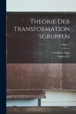 Theorie Der Transformationsgruppen; Volume 1 - Sophus Lie,Friedrich Engel - cover