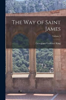 The Way of Saint James; Volume 3 - Georgiana Goddard King - cover