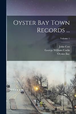 Oyster Bay Town Records ...; Volume 1 - John Cox,Oyster Bay,George William Cocks - cover