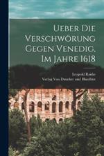 Ueber die Verschwoerung Gegen Venedig, im Jahre 1618