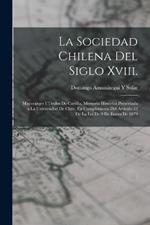 La Sociedad Chilena Del Siglo Xviii.: Mayorazgos I Títulos De Castilla, Memoria Histórica Presentada a La Universidad De Chile, En Cumplimiento Del Artículo 22 De La Lei De 9 De Enero De 1879