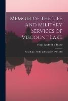 Memoir of the Life and Military Services of Viscount Lake: Baron Lake of Delhi and Laswaree, 1744-1808