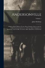 Andersonville: A Story of Rebel Military Prisons, Fifteen Months A Guest of the So-called Southern Confederacy. A Private Soldier's Experience in Richmond, Andersonville, Savannah, Millen, Blackshear, and Florence; Volume 1