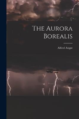 The Aurora Borealis - Alfred Angot - cover