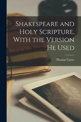Shakespeare and Holy Scripture, With the Version he Used - Thomas Carter - cover