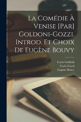 La comédie à Venise [par] Goldoni-Gozzi. Introd. et choix de Eugène Bouvy - Carlo Goldoni,Carlo Gozzi,Eugène Bouvy - cover