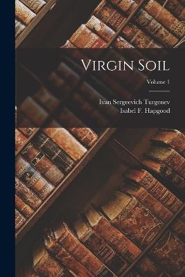 Virgin Soil; Volume 1 - Ivan Sergeevich Turgenev,Isabel F Hapgood - cover