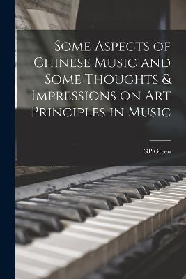 Some Aspects of Chinese Music and Some Thoughts & Impressions on art Principles in Music - Gp Green - cover
