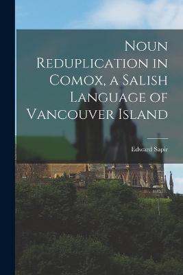 Noun Reduplication in Comox, a Salish Language of Vancouver Island - Edward Sapir - cover