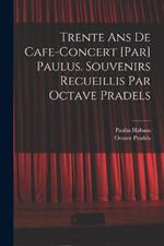 Trente ans de cafe-concert [par] Paulus. Souvenirs recueillis par Octave Pradels