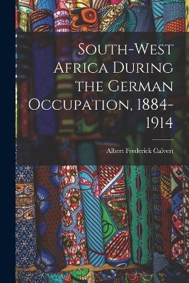 South-west Africa During the German Occupation, 1884-1914 - Albert Frederick Calvert - cover