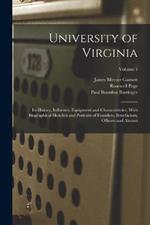 University of Virginia; its History, Influence, Equipment and Characteristics, With Biographical Sketches and Portraits of Founders, Benefactors, Officers and Alumni; Volume 1