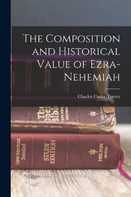 The Composition and Historical Value of Ezra-Nehemiah - Charles Cutler Torrey - cover