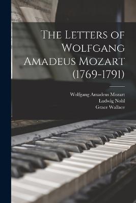 The Letters of Wolfgang Amadeus Mozart (1769-1791) - Wolfgang Amadeus Mozart,Ludwig Nohl,Grace Wallace - cover