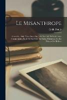 Le misanthrope; comedie, 1666. Texte revu sur l'ed. de 1667 et publie avec commentaire, etude sur la piece, et notice historique sur le theatre de Moliere - 1622-1673 Moliere,Emile Boully - cover