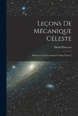 Leçons de mécanique céleste: Professées à la Sorbonne Volume Tome 2 - Poincaré Henri 1854-1912 - cover