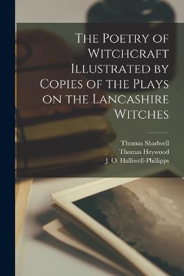 The Poetry of Witchcraft Illustrated by Copies of the Plays on the Lancashire Witches - Thomas Shadwell,Thomas Heywood,J O 1820-1889 Halliwell-Phillipps - cover