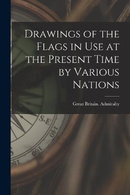 Drawings of the Flags in use at the Present Time by Various Nations - Great Britain Admiralty - cover