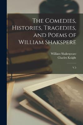 The Comedies, Histories, Tragedies, and Poems of William Shakspere: V.5 - William Shakespeare,Charles Knight - cover