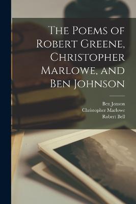 The Poems of Robert Greene, Christopher Marlowe, and Ben Johnson - Robert Greene,Christopher Marlowe,Ben Jonson - cover