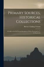 Primary Sources, Historical Collections: A Guide to the Old Persian Inscriptions, With a Foreword by T. S. Wentworth