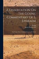 A Dissertation On The Gospel Commentary Of S. Ephraem: The Syrian, With A Scriptural Index To His Works