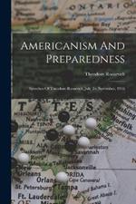 Americanism And Preparedness: Speeches Of Theodore Roosevelt, July To November, 1916