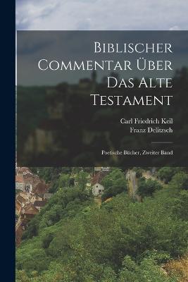 Biblischer Commentar UEber Das Alte Testament: Poetische Bucher, Zweiter Band - Carl Friedrich Keil,Franz Delitzsch - cover