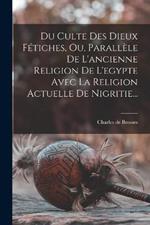 Du Culte Des Dieux Fetiches, Ou, Parallele De L'ancienne Religion De L'egypte Avec La Religion Actuelle De Nigritie...