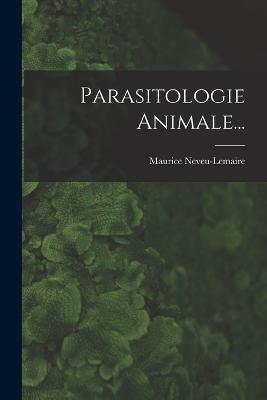 Parasitologie Animale... - Maurice Neveu-Lemaire - cover