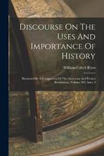 Discourse On The Uses And Importance Of History: Illustrated By A Comparison Of The American And French Revolutions, Volume 589, Issue 2