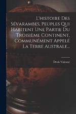 L'histoire Des Sevarambes, Peuples Qui Habitent Une Partie Du Troisieme Continent, Communement Appele La Terre Australe...