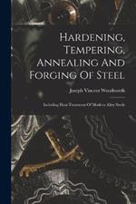 Hardening, Tempering, Annealing And Forging Of Steel: Including Heat Treatment Of Modern Alloy Steels