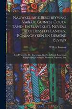 Nauwkeurige Beschryving Van De Guinese Goud- Tand- En Slavekust, Nevens Alle Desselfs Landen, Koningryken En Gemene Besten: Van De Zeeden Der Inwooners, Hun Godsdienst, Regeering, Regtspleeging, Oorlogen, Trouwen, Begraven, Enz