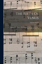 The Birth Of Venus: (la Naissance De Venus): Mythological Ode For Soli, Chorus And Orchestra: Op. 29