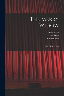 The Merry Widow: New Musical Play - Franz Lehar,Victor Leon,Leo Stein - cover