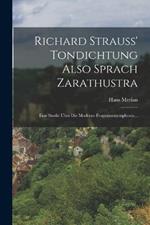 Richard Strauss' Tondichtung Also Sprach Zarathustra: Eine Studie UEber Die Moderne Programmsymphonie...