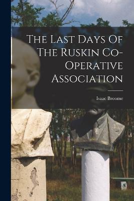 The Last Days Of The Ruskin Co-operative Association - Isaac Broome - cover
