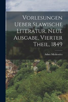 Vorlesungen ueber Slawische Literatur, Neue Ausgabe, Vierter Theil, 1849 - Adam Mickiewicz - cover