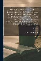 Turning and Mechanical Manipulation Intended as a Work of General Reference and Practical Instruction on the Lathe, and the Various Mechanical Pursuits Followed by Amateurs; Volume 4 - Charles Holtzapffel - cover