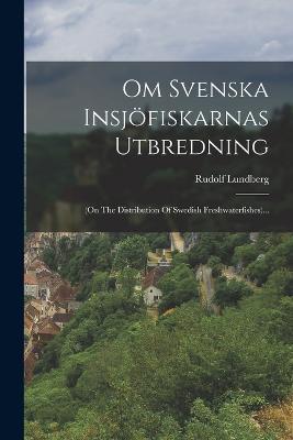 Om Svenska Insjoefiskarnas Utbredning: (on The Distribution Of Swedish Freshwaterfishes)... - Rudolf Lundberg - cover