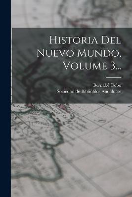 Historia Del Nuevo Mundo, Volume 3... - Bernabe Cobo - cover