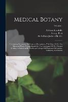 Medical Botany: Containing Systematic And General Descriptions, With Plates Of All The Medicinal Plants, Comprehended In The Catalogues Of The Materia Medica, As Published By The Royal Colleges Of Physicians Of London, Edinburg, And Dublin; Volume 1 - William Woodville,George Pratt - cover