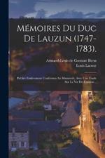 Memoires Du Duc De Lauzun (1747-1783).: Publies Entierement Conformes Au Manuscrit, Avec Une Etude Sur La Vie De L'auteur...