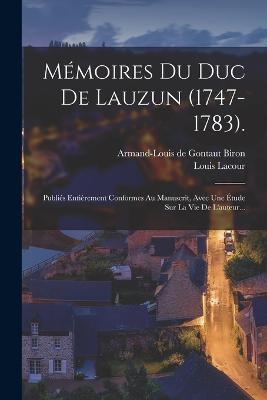 Memoires Du Duc De Lauzun (1747-1783).: Publies Entierement Conformes Au Manuscrit, Avec Une Etude Sur La Vie De L'auteur... - Louis Lacour - cover