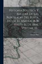 Historia Politica Y Militar De Las Republicas Del Plata Desde El Ano De 1828 Hasta El De 1866, Volume 10...