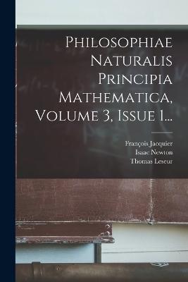 Philosophiae Naturalis Principia Mathematica, Volume 3, Issue 1... - Isaac Newton,Thomas Leseur,Francois Jacquier - cover