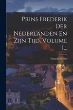 Prins Frederik Der Nederlanden En Zijn Tijd, Volume 1...