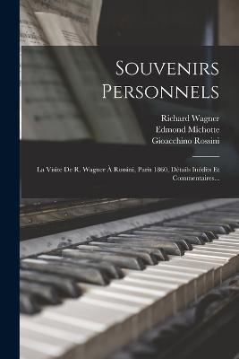 Souvenirs Personnels: La Visite De R. Wagner À Rossini, Paris 1860, Détails Inédits Et Commentaires... - Edmond Michotte,Richard Wagner,Gioacchino Rossini - cover